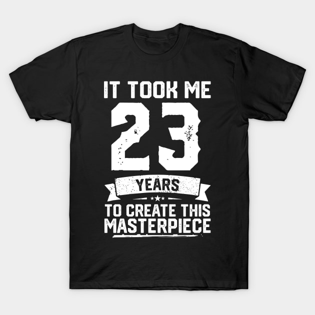 It Took Me 23 Years To Create This Masterpiece T-Shirt by ClarkAguilarStore